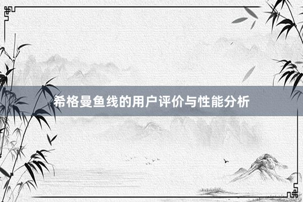 希格曼鱼线的用户评价与性能分析