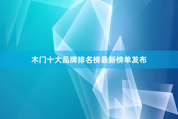 木门十大品牌排名榜最新榜单发布