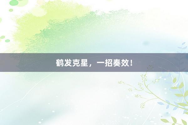 鹤发克星，一招奏效！