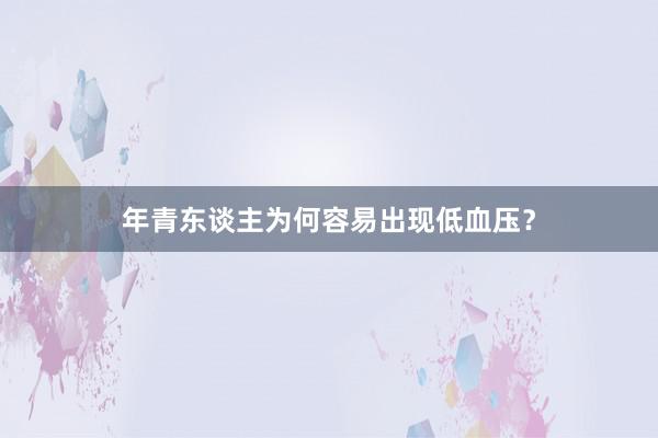 年青东谈主为何容易出现低血压？